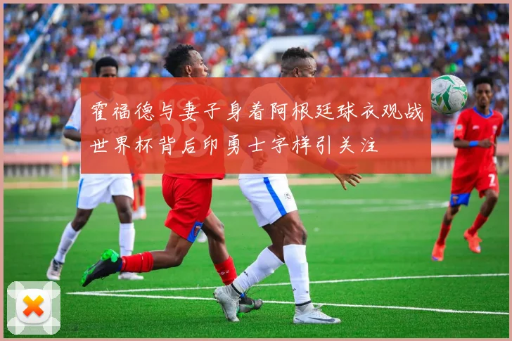 霍福德与妻子身着阿根廷球衣观战世界杯背后印勇士字样引关注
