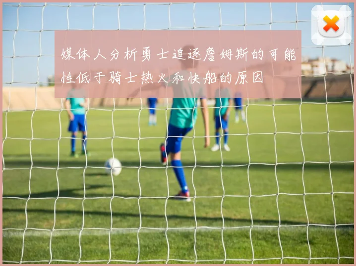 媒体人分析勇士追逐詹姆斯的可能性低于骑士热火和快船的原因