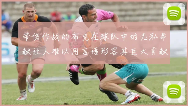 带伤作战的布克在球队中的无私奉献让人难以用言语形容其巨大贡献